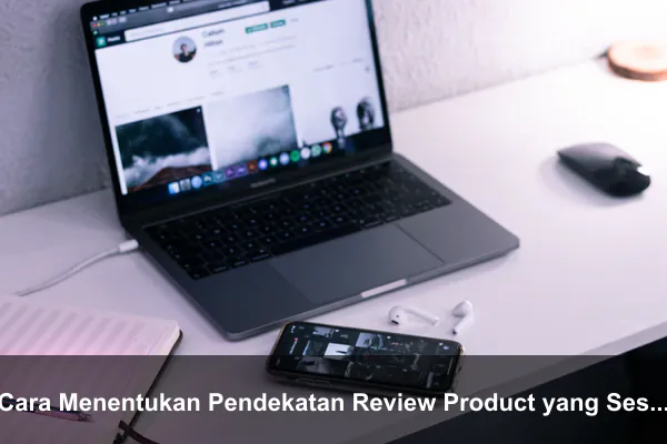 Cara Menentukan Pendekatan Review Product yang Sesuai Kebutuhan