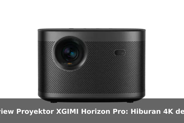 Review Proyektor XGIMI Horizon Pro: Hiburan 4K dengan Penyesuaian Gambar Otomatis