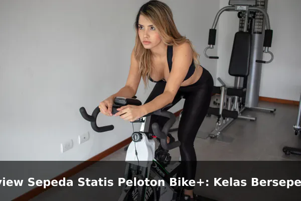 Review Sepeda Statis Peloton Bike+: Kelas Bersepeda Live di Ruang Tamu